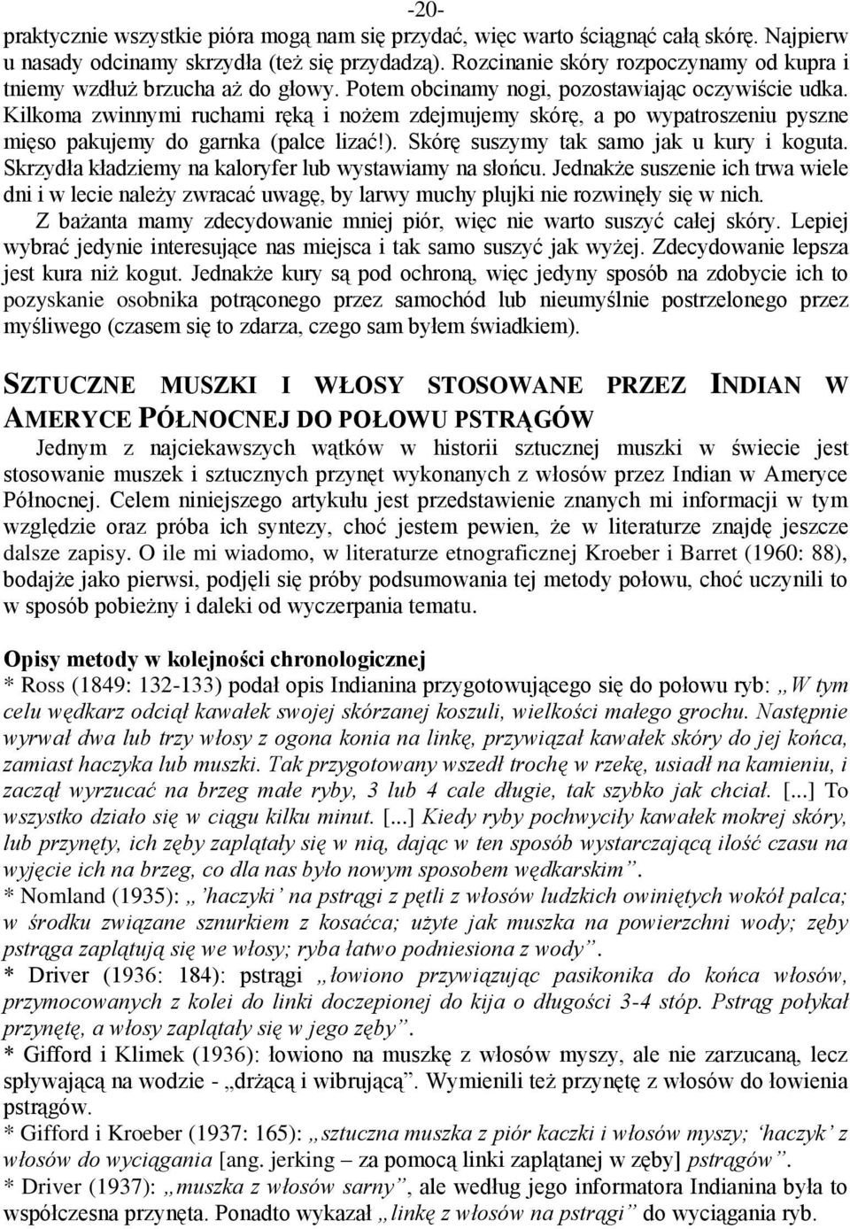 Kilkoma zwinnymi ruchami ręką i nożem zdejmujemy skórę, a po wypatroszeniu pyszne mięso pakujemy do garnka (palce lizać!). Skórę suszymy tak samo jak u kury i koguta.