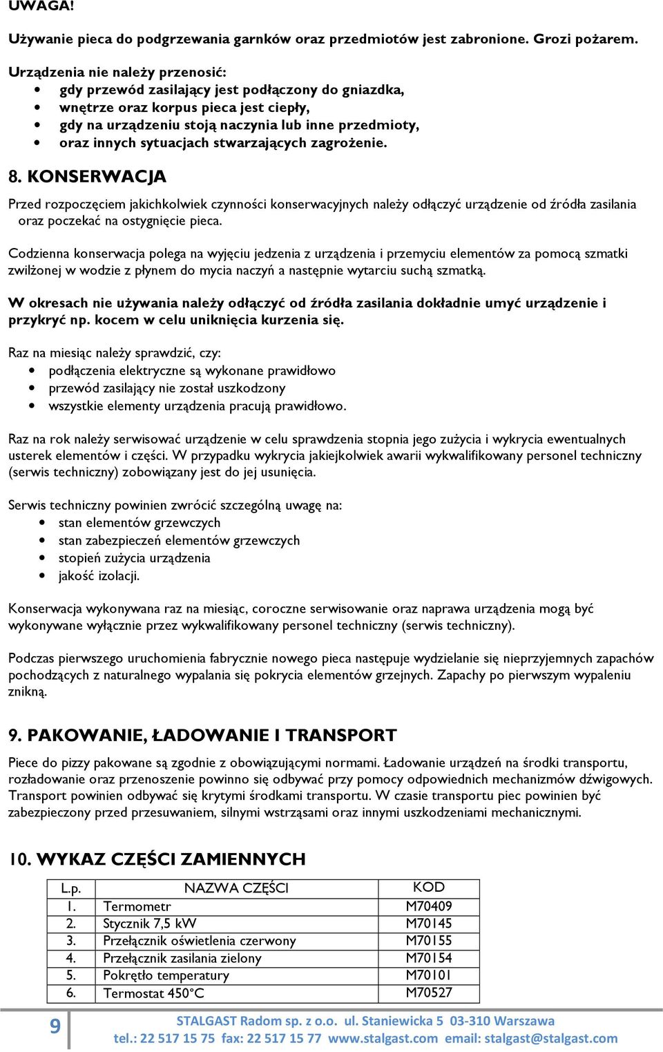 sytuacjach stwarzających zagrożenie. 8. KONSERWACJA Przed rozpoczęciem jakichkolwiek czynności konserwacyjnych należy odłączyć urządzenie od źródła zasilania oraz poczekać na ostygnięcie pieca.