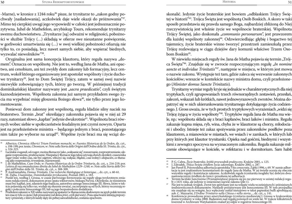 Trynitarze [są] odważni w religijności, pobożności w służbie Trójcy ( ) składają w ofierze swe nieustanne poświęcenie, w gorliwości umartwiania się ( ) w swej wielkiej pobożności ofiarują nie tylko