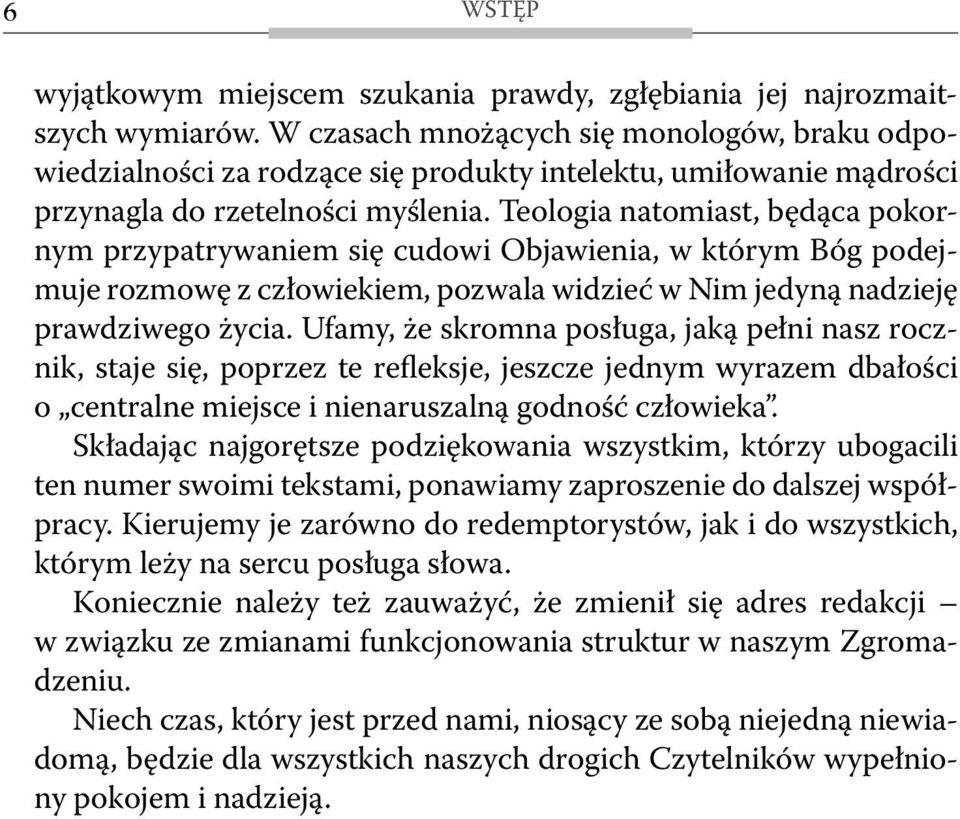 Teologia natomiast, będąca pokornym przypatrywaniem się cudowi Objawienia, w którym Bóg podejmuje rozmowę z człowiekiem, pozwala widzieć w Nim jedyną nadzieję prawdziwego życia.