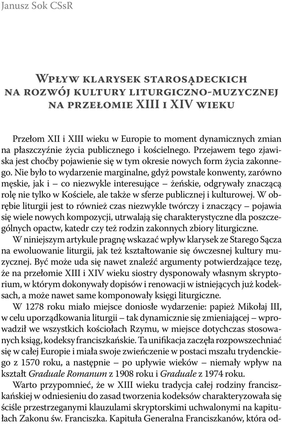 Nie było to wydarzenie marginalne, gdyż powstałe konwenty, zarówno męskie, jak i co niezwykle interesujące żeńskie, odgrywały znaczącą rolę nie tylko w Kościele, ale także w sferze publicznej i