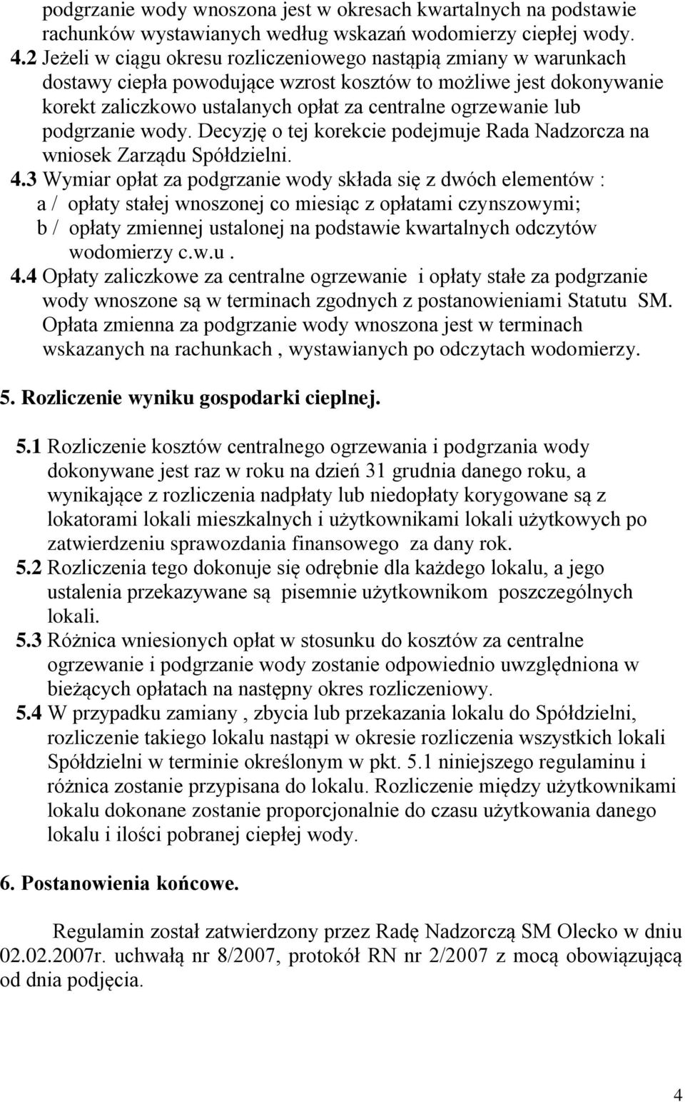 podgrzanie wody. Decyzję o tej korekcie podejmuje Rada Nadzorcza na wniosek Zarządu Spółdzielni. 4.