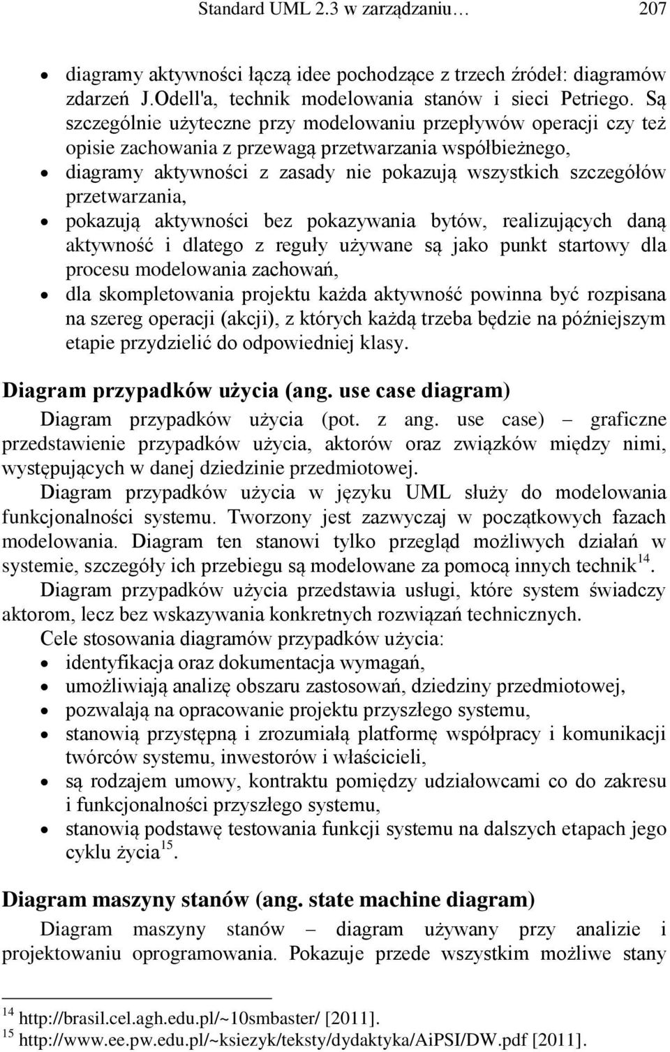 przetwarzania, pokazują aktywności bez pokazywania bytów, realizujących daną aktywność i dlatego z reguły używane są jako punkt startowy dla procesu modelowania zachowań, dla skompletowania projektu