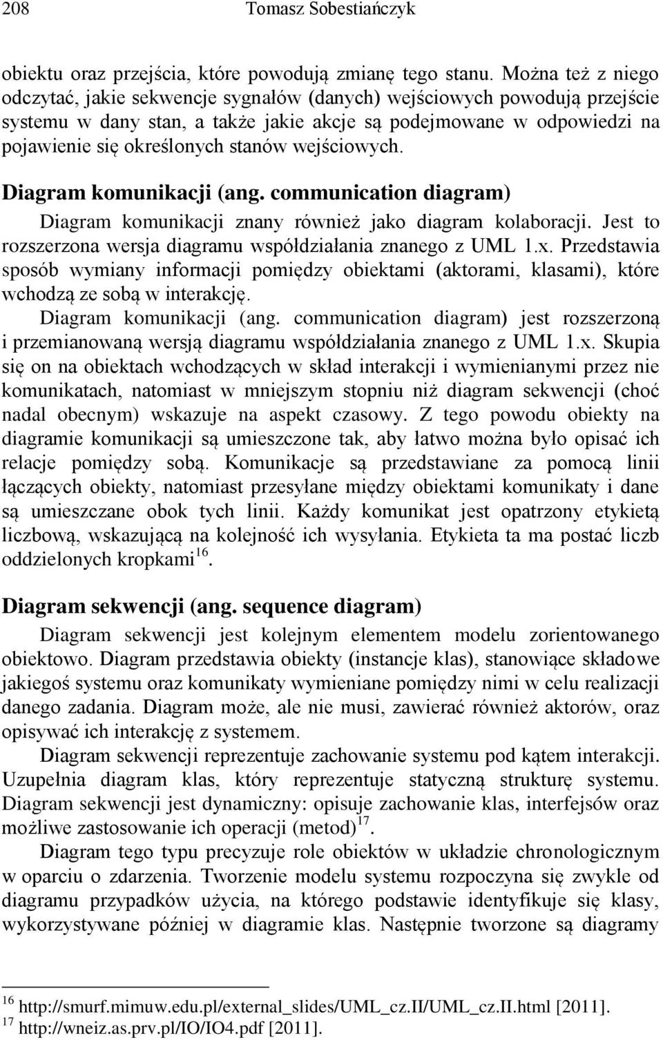 wejściowych. Diagram komunikacji (ang. communication diagram) Diagram komunikacji znany również jako diagram kolaboracji. Jest to rozszerzona wersja diagramu współdziałania znanego z UML 1.x.