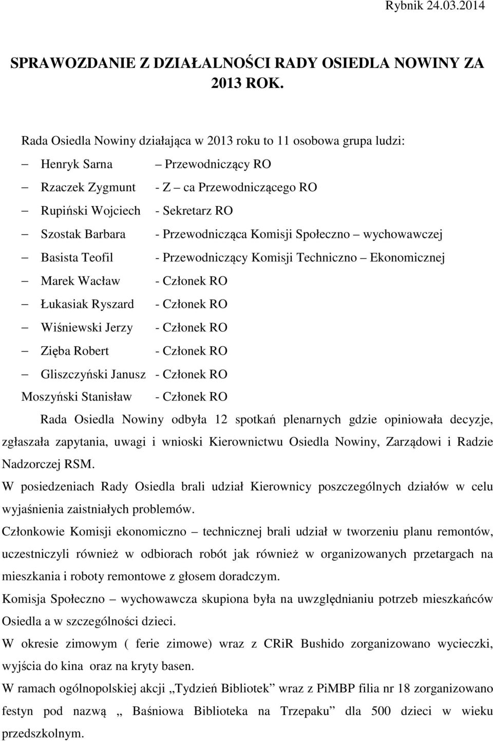 Komisji Społeczno wychowawczej Basista Teofil - Komisji Techniczno Ekonomicznej Marek Wacław - Członek RO Łukasiak Ryszard - Członek RO Wiśniewski Jerzy - Członek RO Zięba Robert - Członek RO