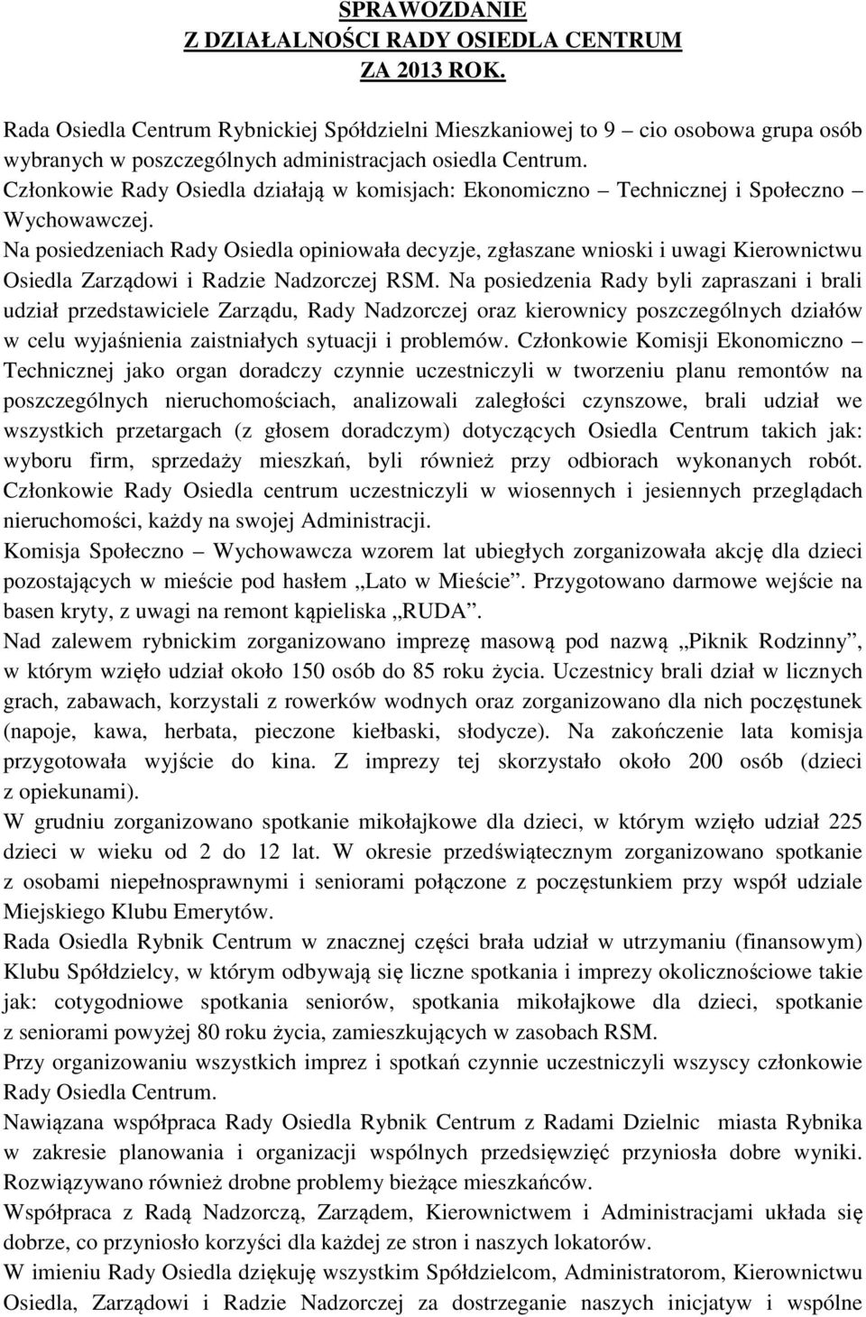 Członkowie Rady Osiedla działają w komisjach: Ekonomiczno Technicznej i Społeczno Wychowawczej.