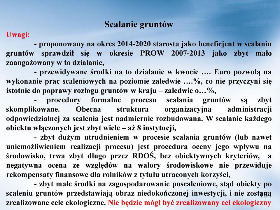 %, co nie przyczyni się istotnie do poprawy rozłogu gruntów w kraju zaledwie o %, - procedury formalne procesu scalania gruntów są zbyt skomplikowane.