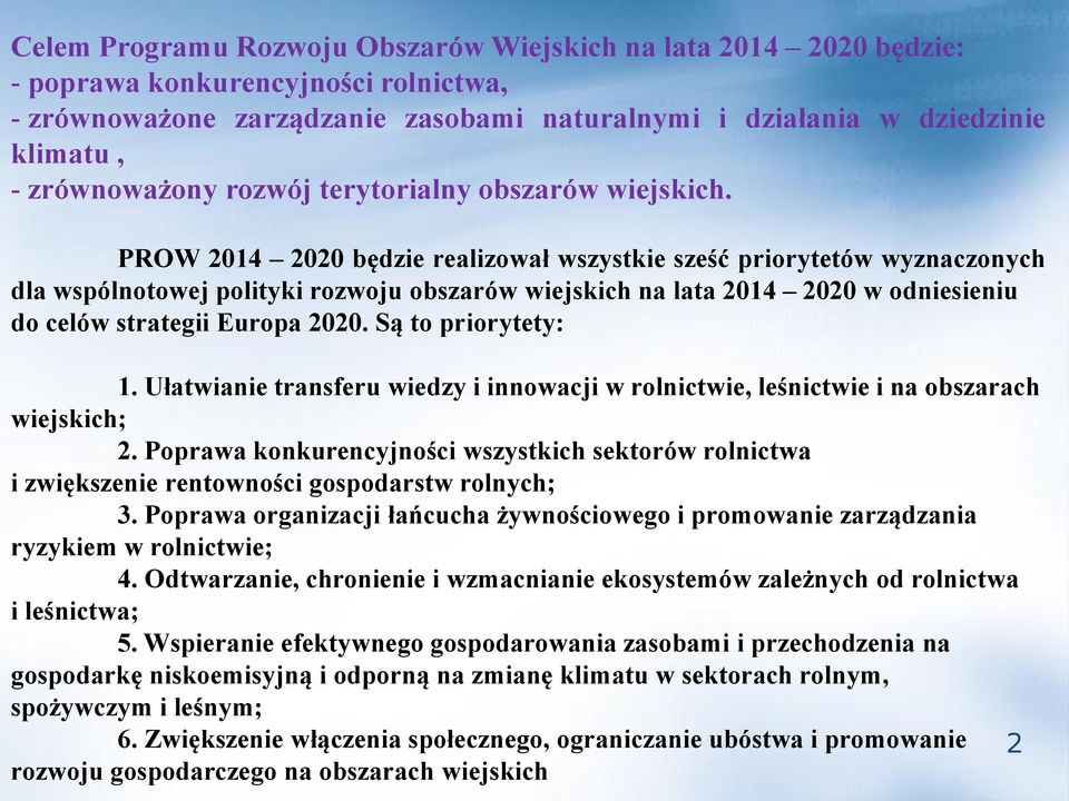 PROW 2014 2020 będzie realizował wszystkie sześć priorytetów wyznaczonych dla wspólnotowej polityki rozwoju obszarów wiejskich na lata 2014 2020 w odniesieniu do celów strategii Europa 2020.