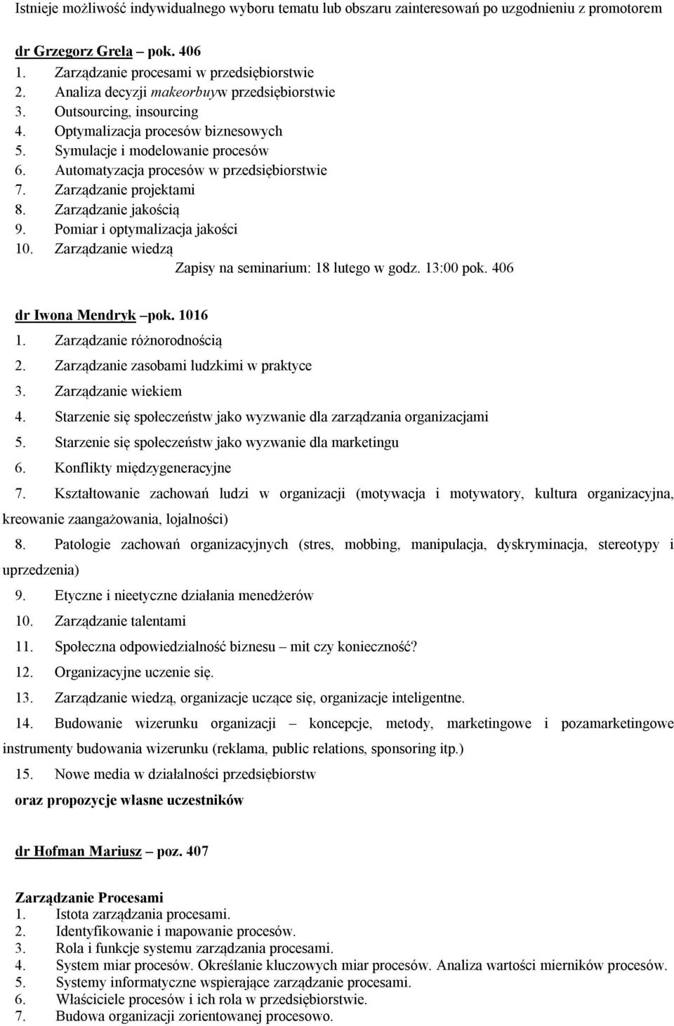 Zarządzanie projektami 8. Zarządzanie jakością 9. Pomiar i optymalizacja jakości 10. Zarządzanie wiedzą Zapisy na seminarium: 18 lutego w godz. 13:00 pok. 406 dr Iwona Mendryk pok. 1016 1.