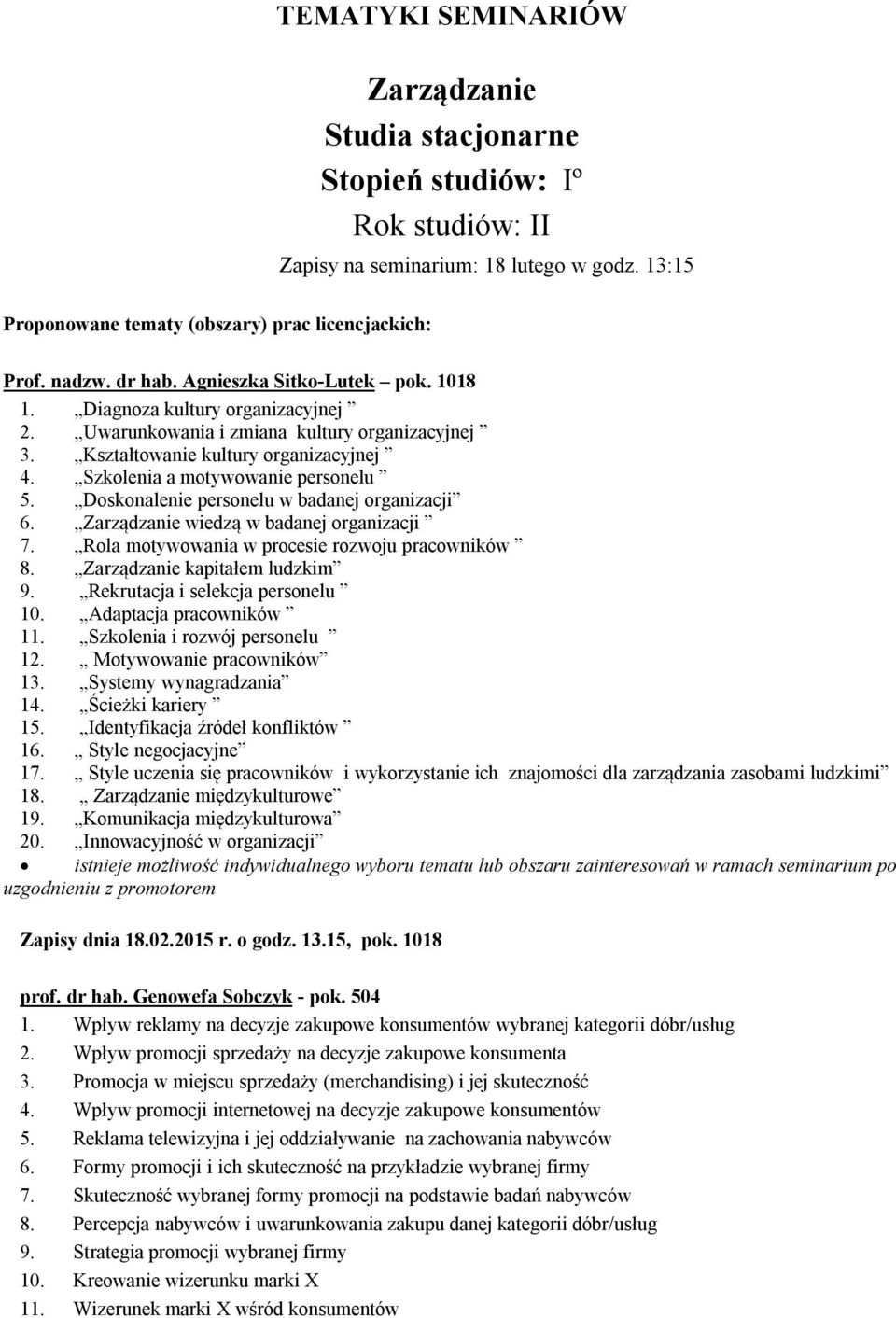 Szkolenia a motywowanie personelu 5. Doskonalenie personelu w badanej organizacji 6. Zarządzanie wiedzą w badanej organizacji 7. Rola motywowania w procesie rozwoju pracowników 8.