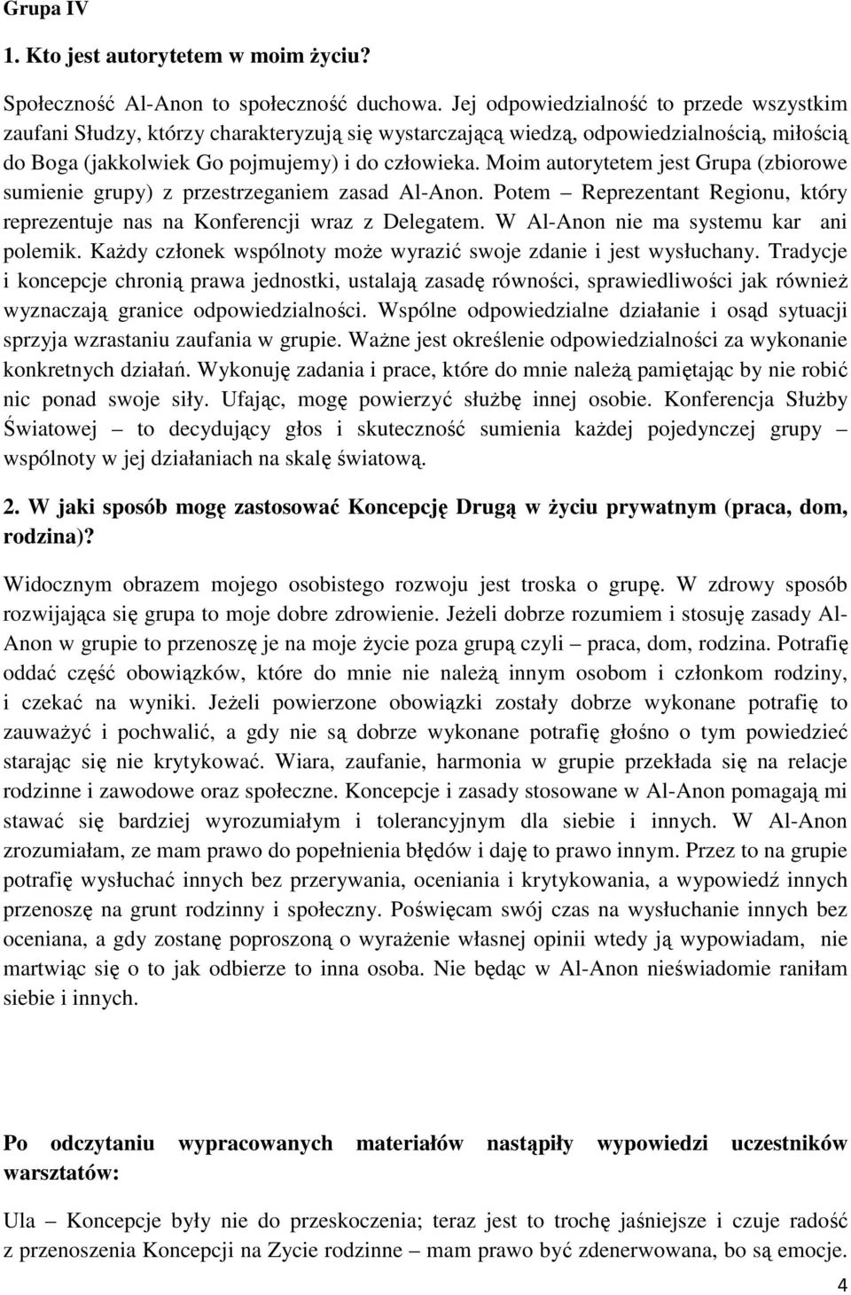 Moim autorytetem jest Grupa (zbiorowe sumienie grupy) z przestrzeganiem zasad Al-Anon. Potem Reprezentant Regionu, który reprezentuje nas na Konferencji wraz z Delegatem.