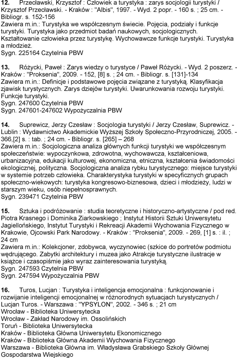 Wychowawcze funkcje turystyki. Turystyka a młodzież. Sygn. 225164 13. Różycki, Paweł : Zarys wiedzy o turystyce / Paweł Różycki. - Wyd. 2 poszerz. - Kraków : "Proksenia", 2009. - 152, [8] s. ; 24 cm.