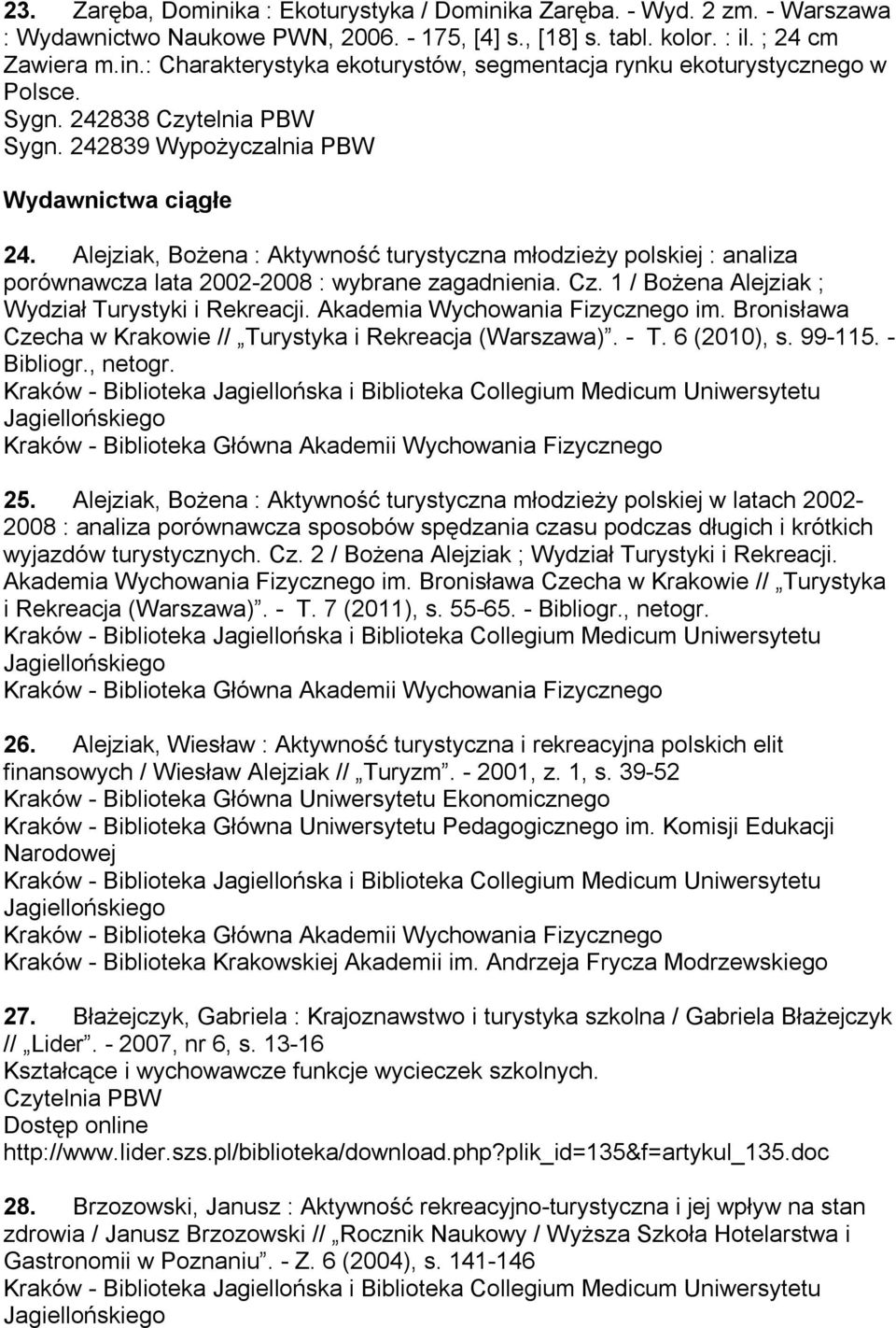 1 / Bożena Alejziak ; Wydział Turystyki i Rekreacji. Akademia Wychowania Fizycznego im. Bronisława Czecha w Krakowie // Turystyka i Rekreacja (Warszawa). - T. 6 (2010), s. 99-115. - Bibliogr., netogr.