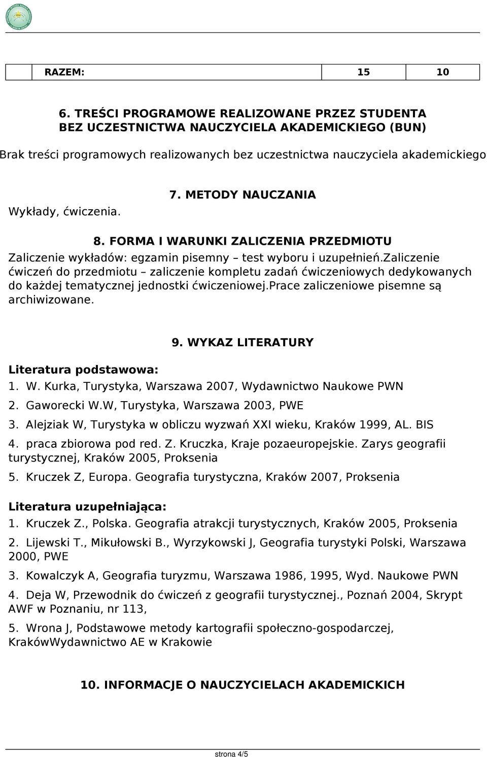 METODY NAUCZANIA 8. FORMA I WARUNKI ZALICZENIA Zaliczenie wykładów: egzamin pisemny test wyboru i uzupełnień.