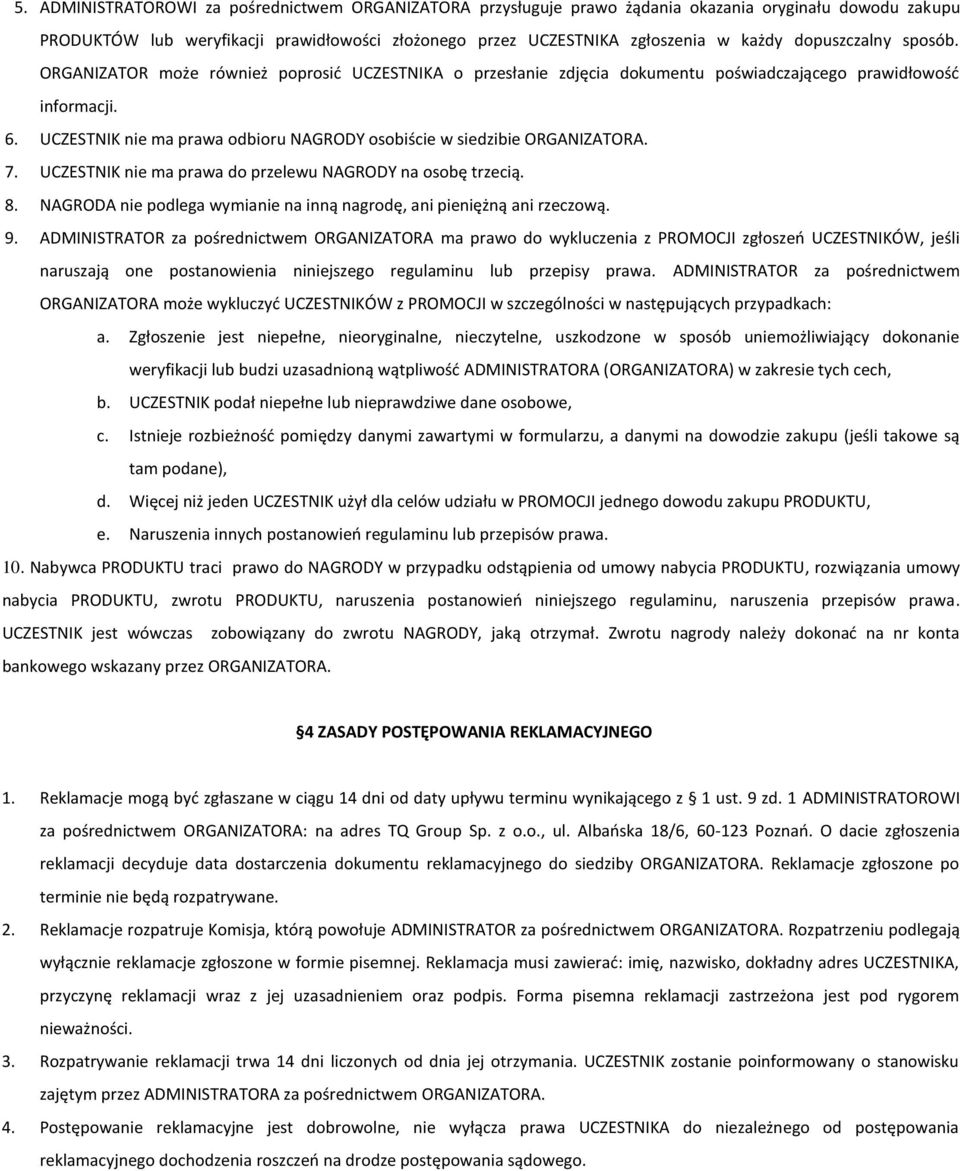 UCZESTNIK nie ma prawa odbioru NAGRODY osobiście w siedzibie ORGANIZATORA. 7. UCZESTNIK nie ma prawa do przelewu NAGRODY na osobę trzecią. 8.