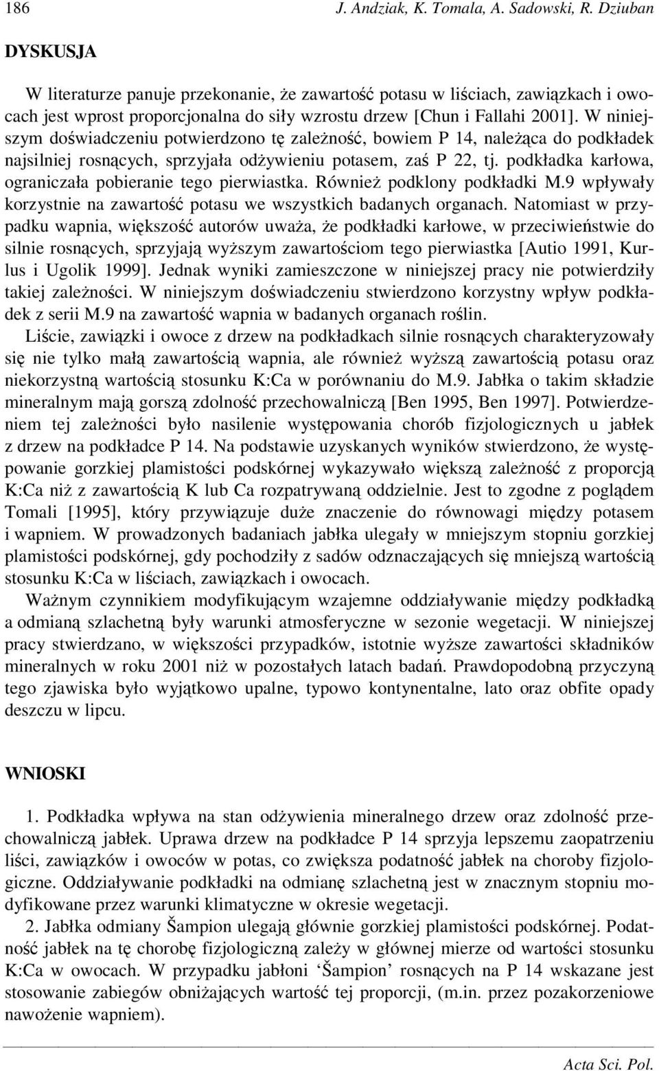 W niniejszym dowiadczeniu potwierdzono t zaleno, bowiem P 14, naleca do podkładek najsilniej rosncych, sprzyjała odywieniu potasem, za P 22, tj.