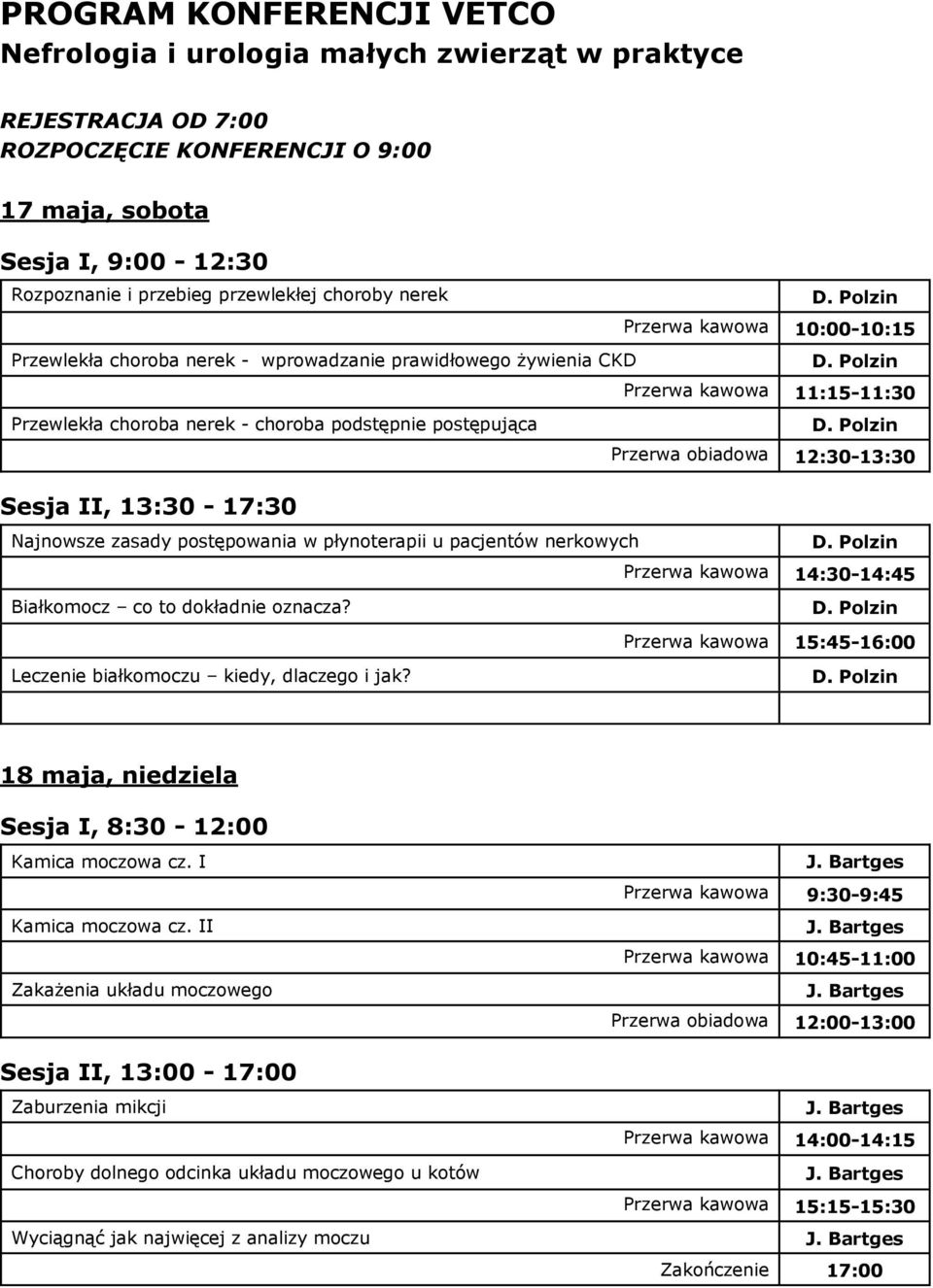 płynoterapii u pacjentów nerkowych Przerwa kawowa 10:00-10:15 Przerwa kawowa 11:15-11:30 Przerwa obiadowa 12:30-13:30 Przerwa kawowa 14:30-14:45 Białkomocz co to dokładnie oznacza?