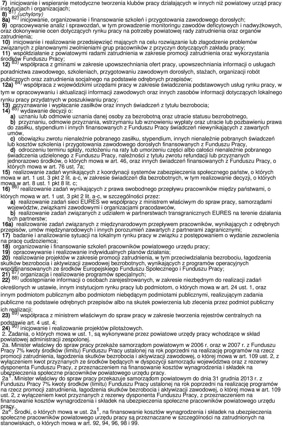 rynku pracy na potrzeby powiatowej rady zatrudnienia oraz organów zatrudnienia; 10) inicjowanie i realizowanie przedsięwzięć mających na celu rozwiązanie lub złagodzenie problemów związanych z