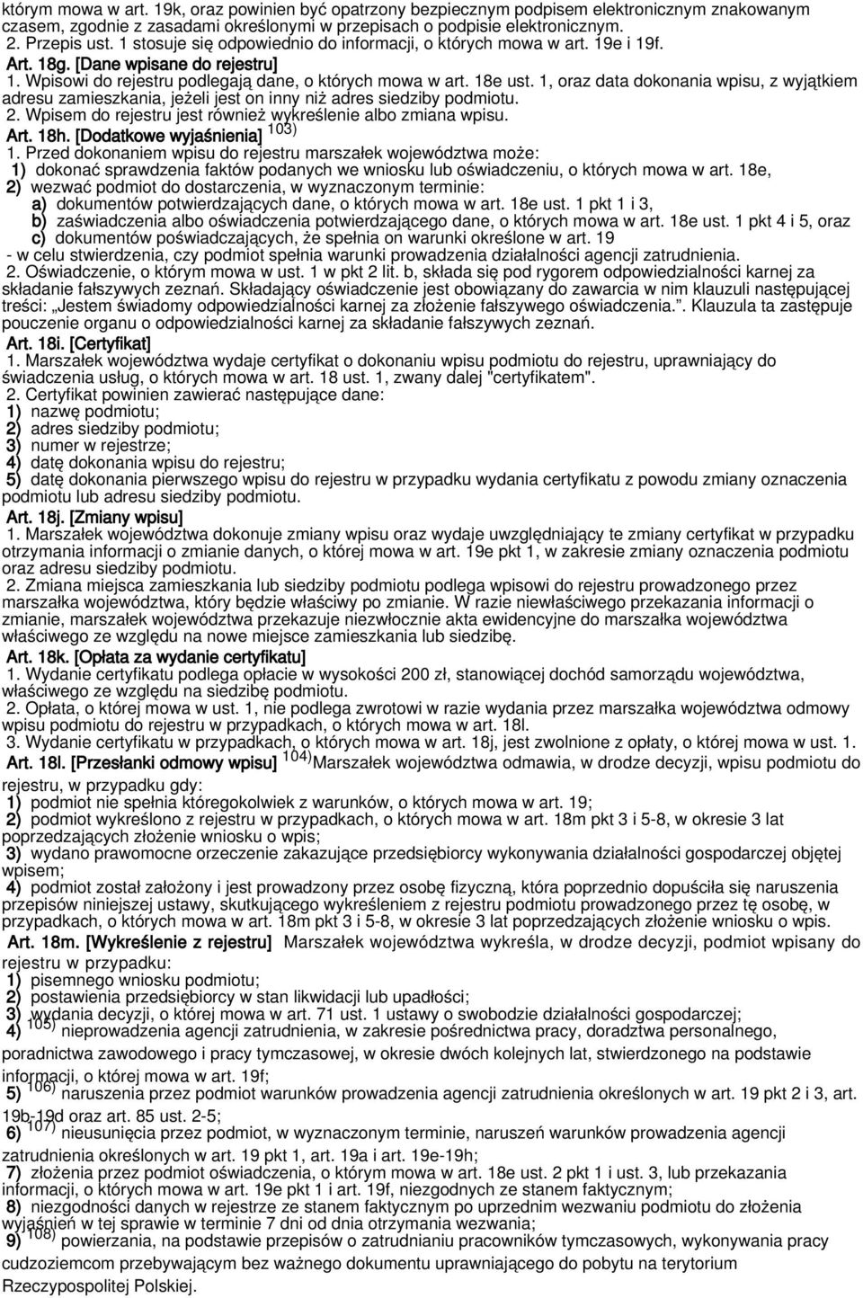 1, oraz data dokonania wpisu, z wyjątkiem adresu zamieszkania, jeżeli jest on inny niż adres siedziby podmiotu. 2. Wpisem do rejestru jest również wykreślenie albo zmiana wpisu. Art. 18h.