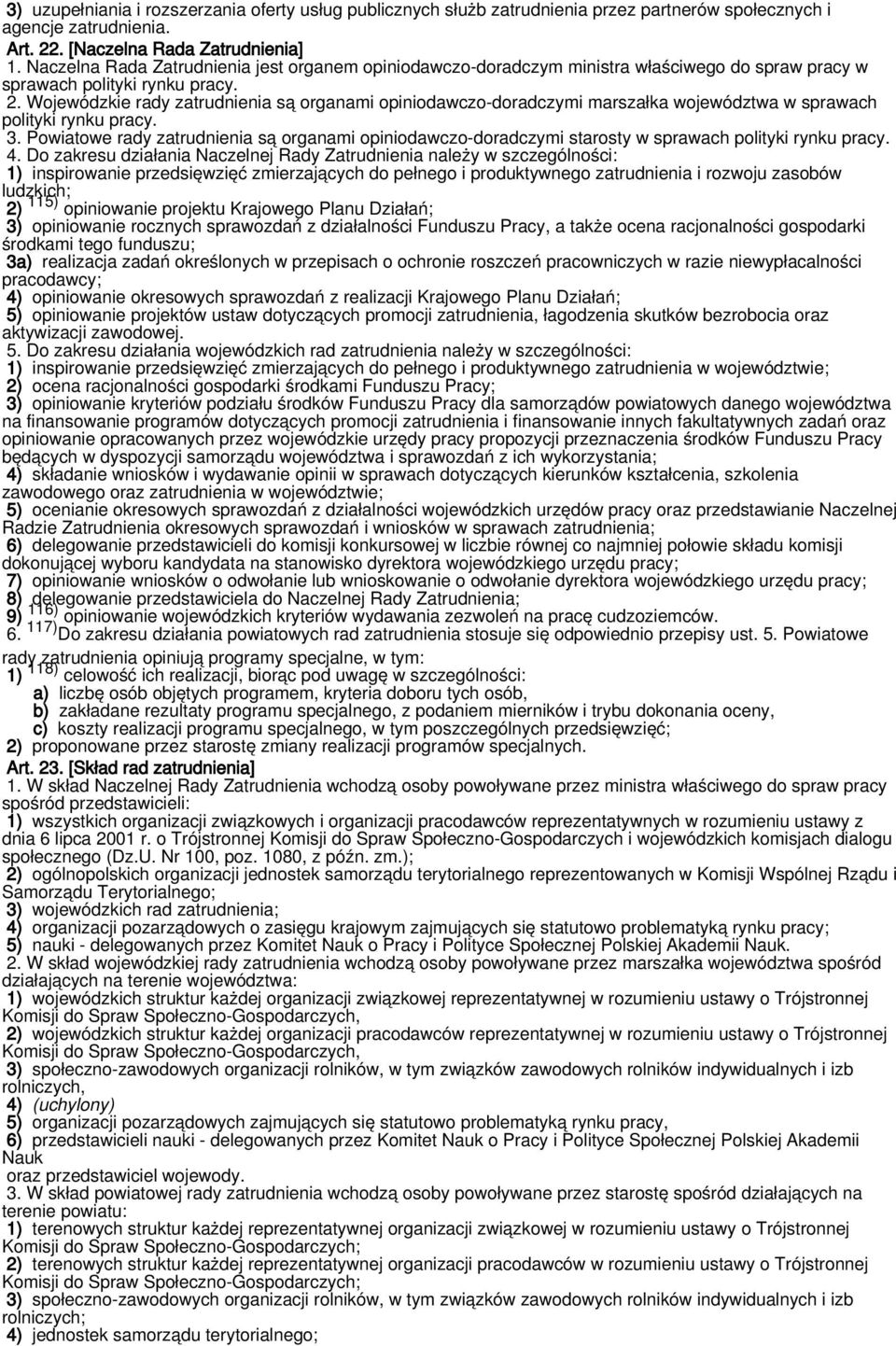 Wojewódzkie rady zatrudnienia są organami opiniodawczo-doradczymi marszałka województwa w sprawach polityki rynku pracy. 3.