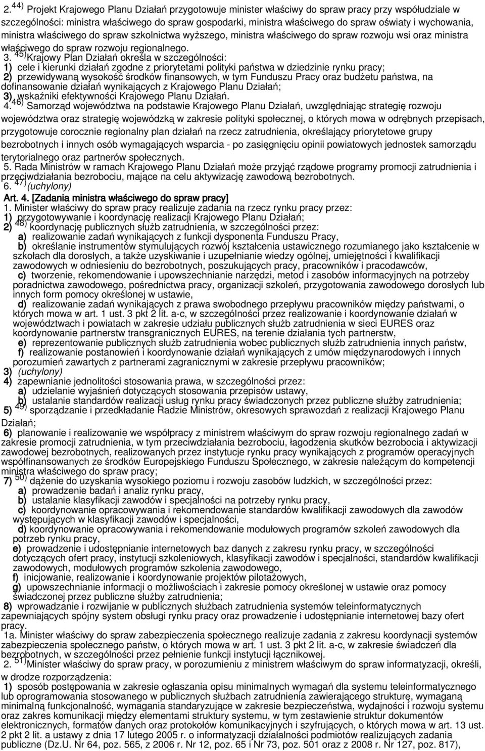 45) Krajowy Plan Działań określa w szczególności: 1) cele i kierunki działań zgodne z priorytetami polityki państwa w dziedzinie rynku pracy; 2) przewidywaną wysokość środków finansowych, w tym