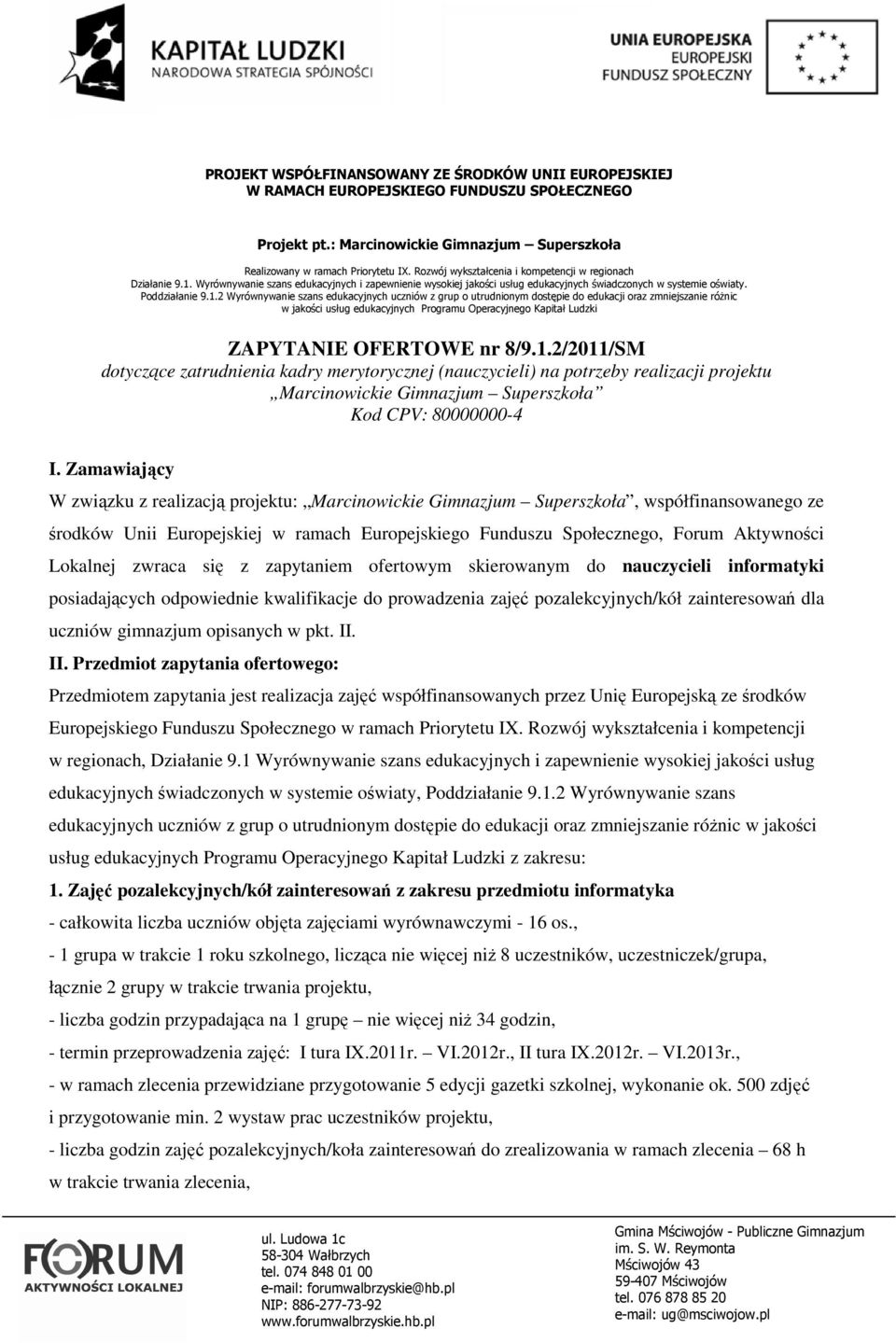 Lokalnej zwraca się z zapytaniem ofertowym skierowanym do nauczycieli informatyki posiadających odpowiednie kwalifikacje do prowadzenia zajęć pozalekcyjnych/kół zainteresowań dla uczniów gimnazjum