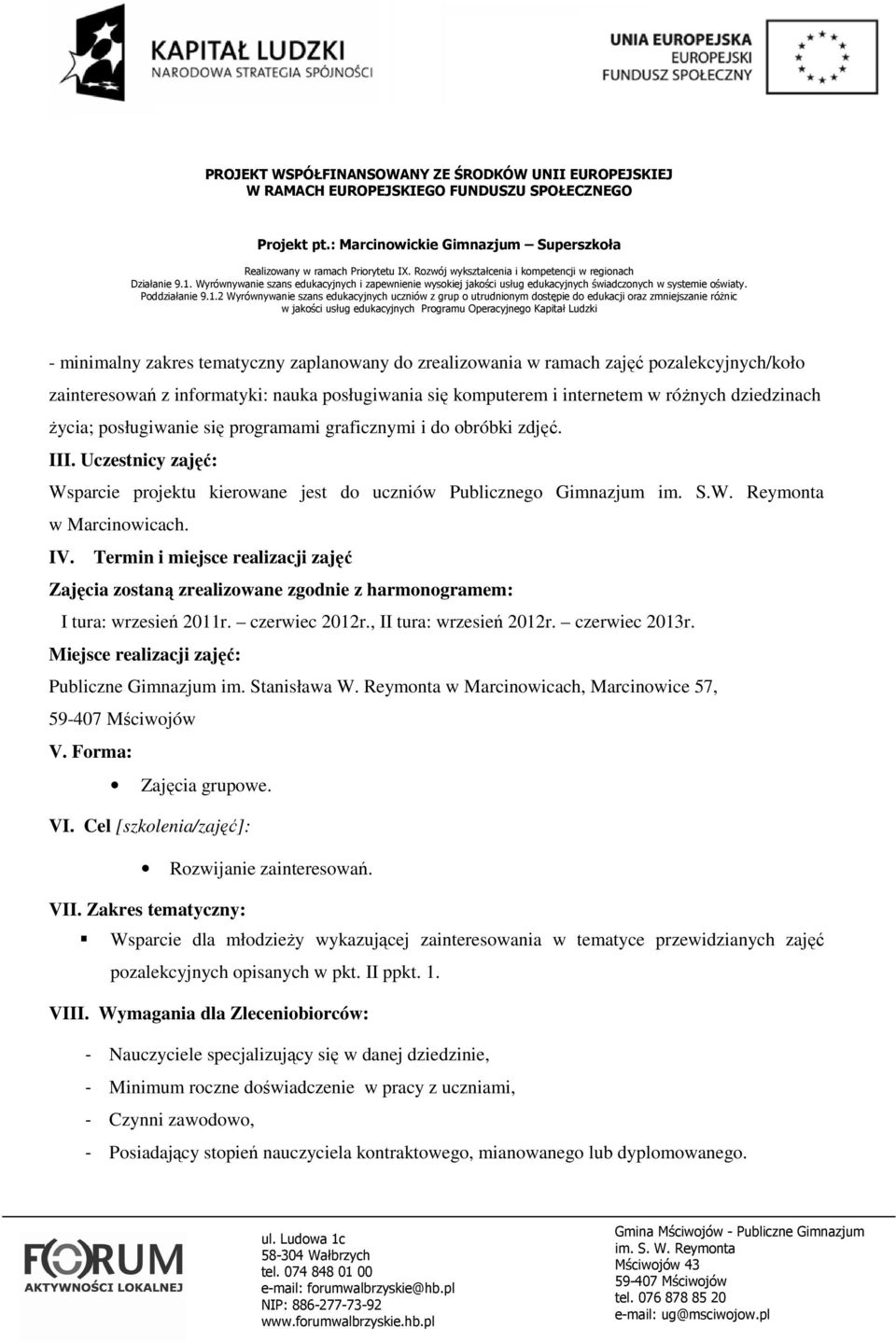 Termin i miejsce realizacji zajęć Zajęcia zostaną zrealizowane zgodnie z harmonogramem: I tura: wrzesień 2011r. czerwiec 2012r., II tura: wrzesień 2012r. czerwiec 2013r.