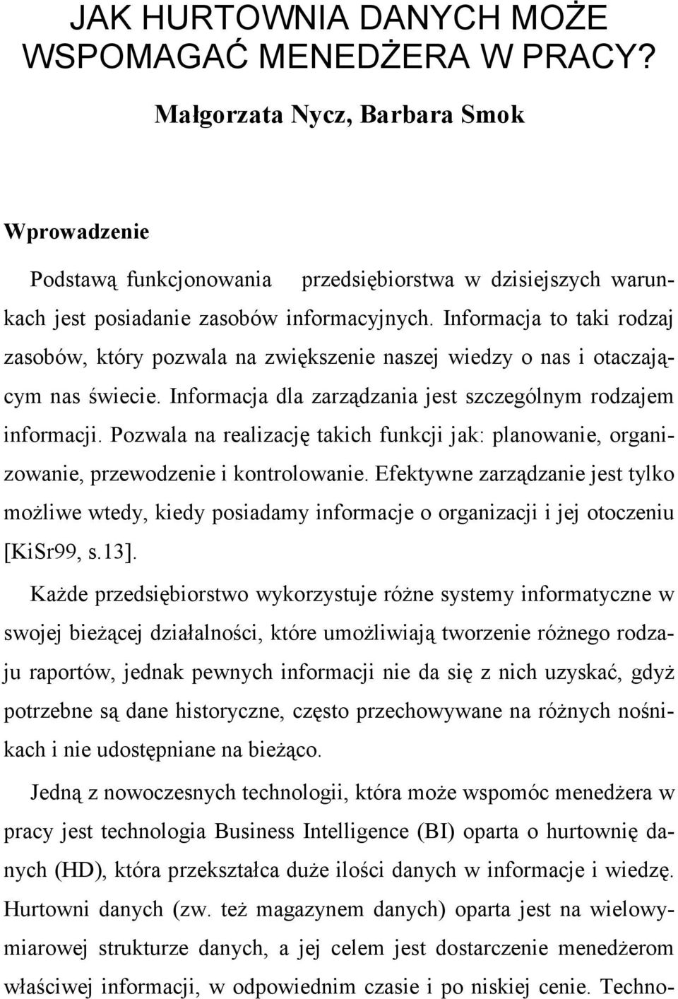 Informacja to taki rodzaj zasobów, który pozwala na zwiększenie naszej wiedzy o nas i otaczającym nas świecie. Informacja dla zarządzania jest szczególnym rodzajem informacji.