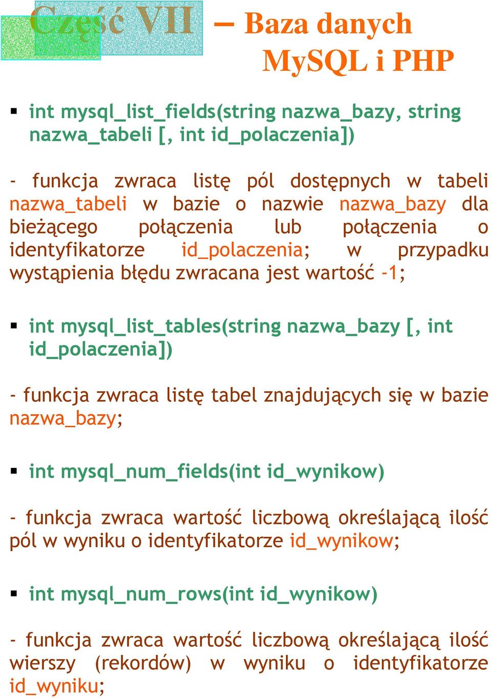 id_polaczenia]) - funkcja zwraca listę tabel znajdujących się w bazie nazwa_bazy; int mysql_num_fields(int id_wynikow) - funkcja zwraca wartość liczbową określającą ilość pól w