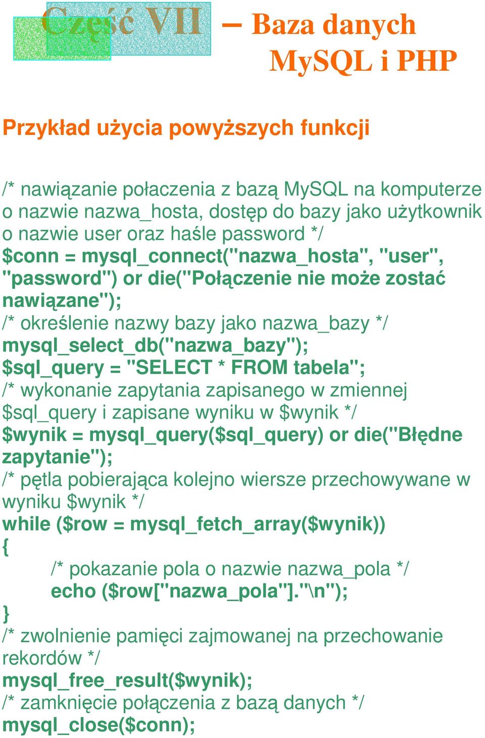 tabela"; /* wykonanie zapytania zapisanego w zmiennej $sql_query i zapisane wyniku w $wynik */ $wynik = mysql_query($sql_query) or die("błędne zapytanie"); /* pętla pobierająca kolejno wiersze