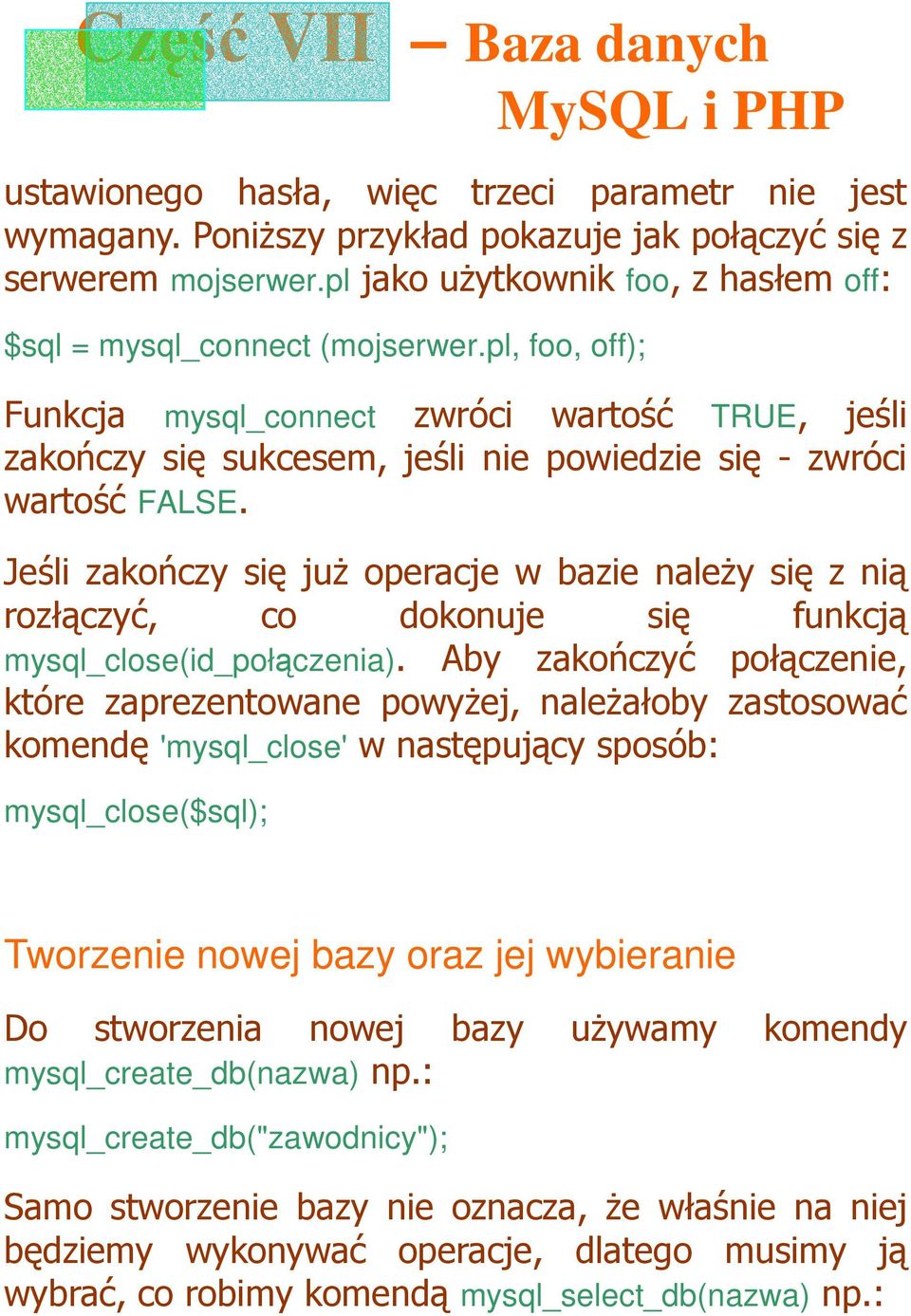 Jeśli zakończy się juŝ operacje w bazie naleŝy się z nią rozłączyć, co dokonuje się funkcją mysql_close(id_połączenia).