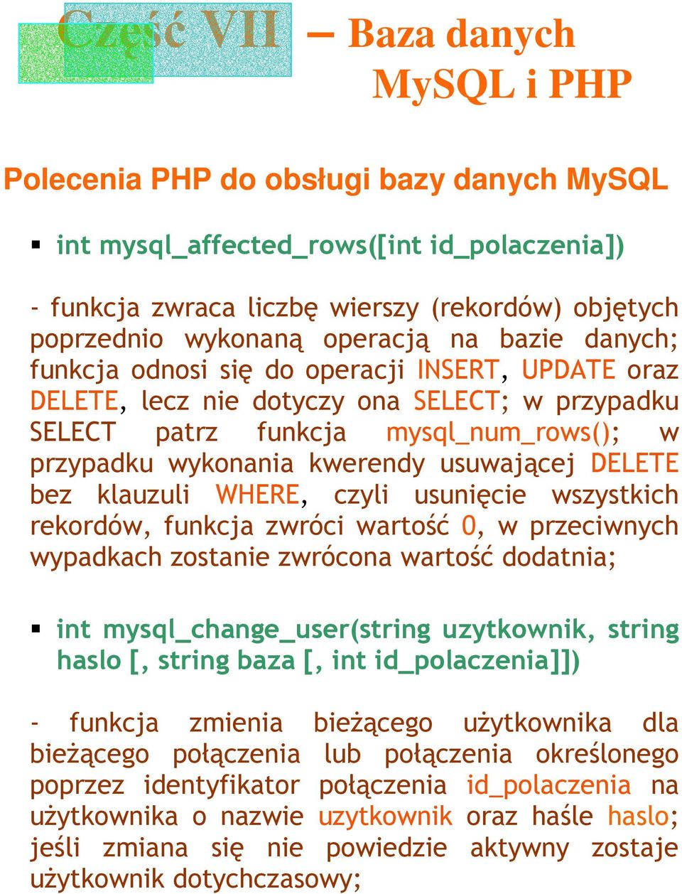 czyli usunięcie wszystkich rekordów, funkcja zwróci wartość 0, w przeciwnych wypadkach zostanie zwrócona wartość dodatnia; int mysql_change_user(string uzytkownik, string haslo [, string baza [, int