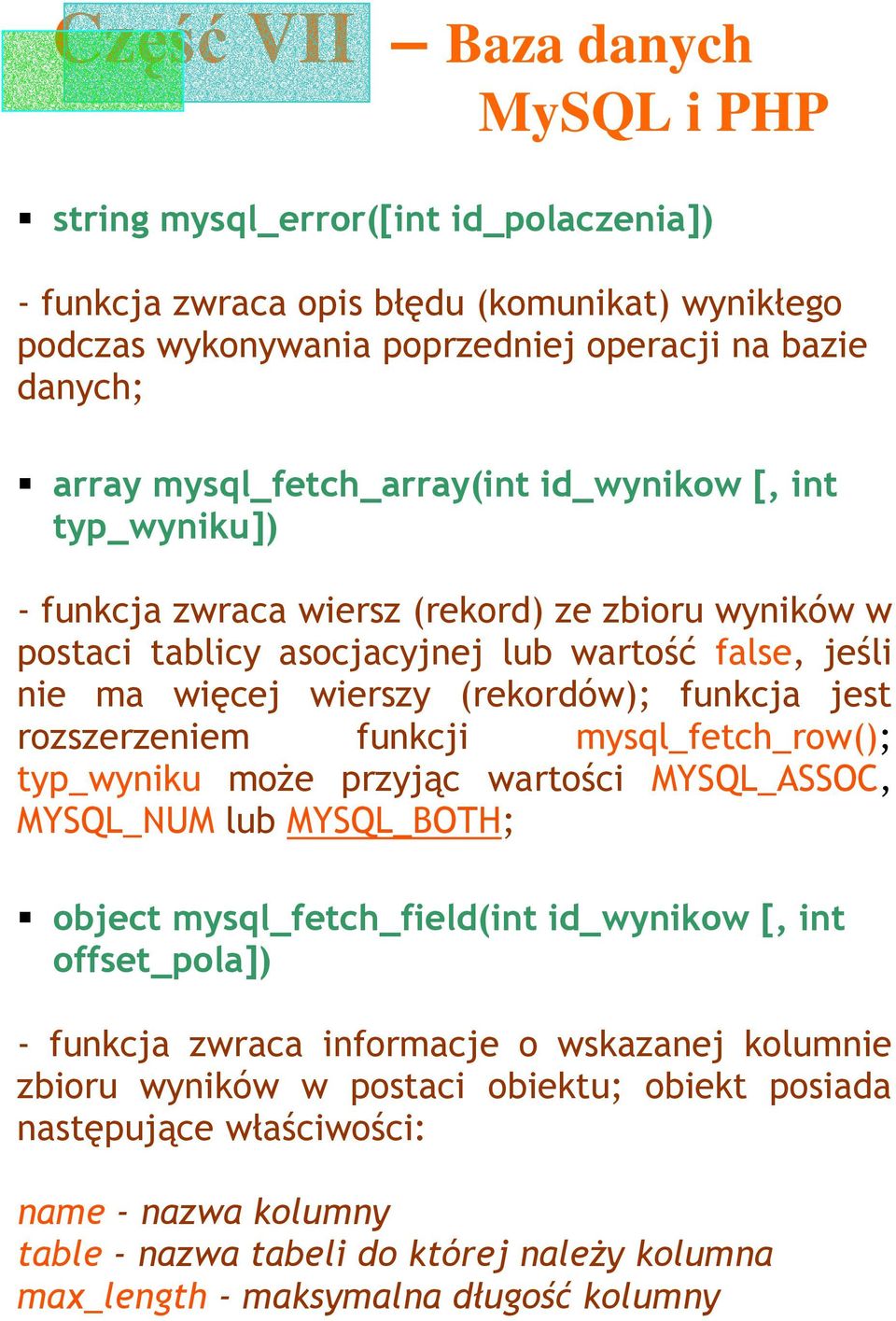 funkcji mysql_fetch_row(); typ_wyniku moŝe przyjąc wartości MYSQL_ASSOC, MYSQL_NUM lub MYSQL_BOTH; object mysql_fetch_field(int id_wynikow [, int offset_pola]) - funkcja zwraca informacje o