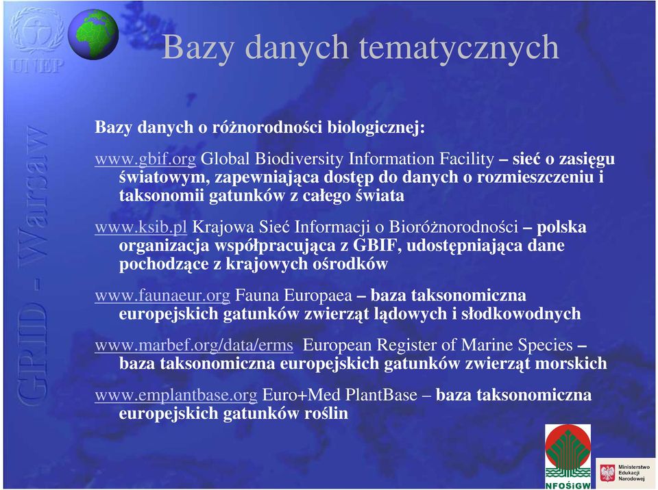 pl Krajowa Sieć Informacji o BioróŜnorodności polska organizacja współpracująca z GBIF, udostępniająca dane pochodzące z krajowych ośrodków www.faunaeur.