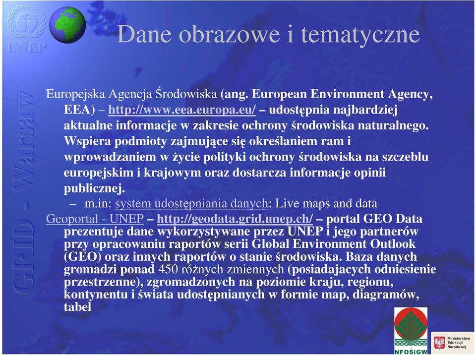 Wspiera podmioty zajmujące się określaniem ram i wprowadzaniem w Ŝycie polityki ochrony środowiska na szczeblu europejskim i krajowym oraz dostarcza informacje opinii publicznej. m.