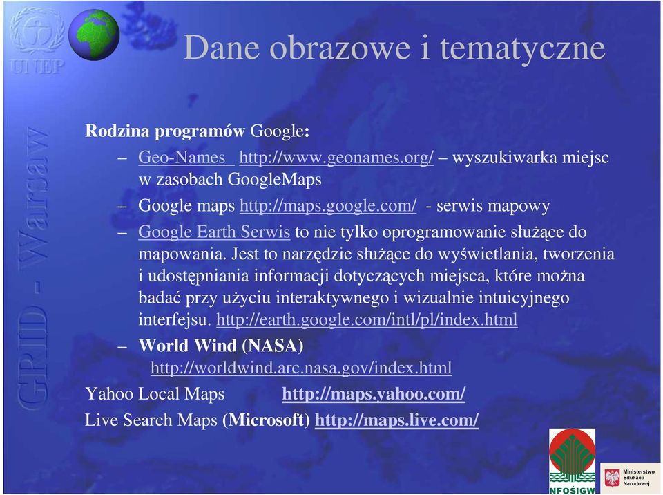 Jest to narzędzie słuŝące do wyświetlania, tworzenia i udostępniania informacji dotyczących miejsca, które moŝna badać przy uŝyciu interaktywnego i