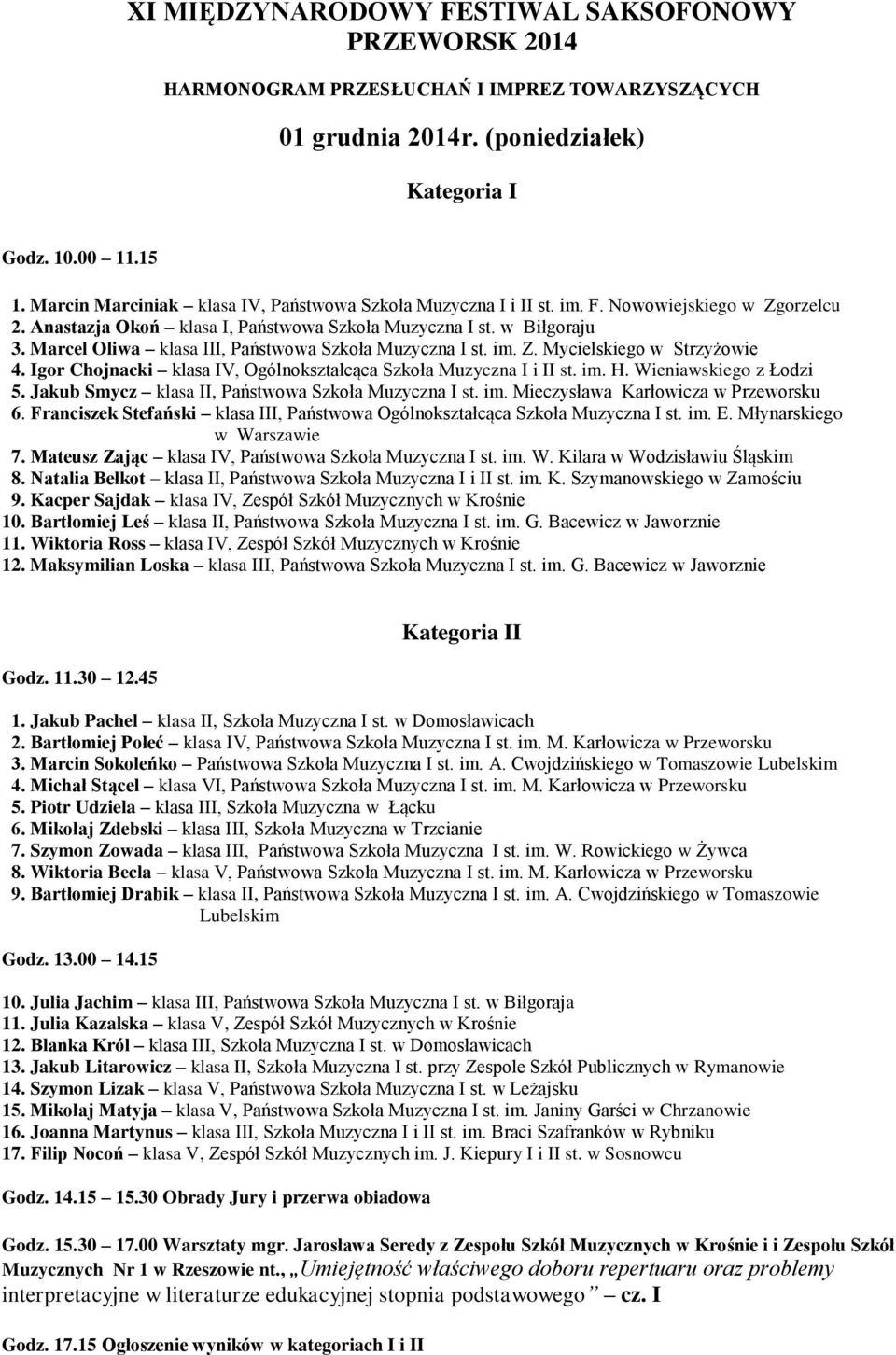 Marcel Oliwa klasa III, Państwowa Szkoła Muzyczna I st. im. Z. Mycielskiego w Strzyżowie 4. Igor Chojnacki klasa IV, Ogólnokształcąca Szkoła Muzyczna I i II st. im. H. Wieniawskiego z Łodzi 5.