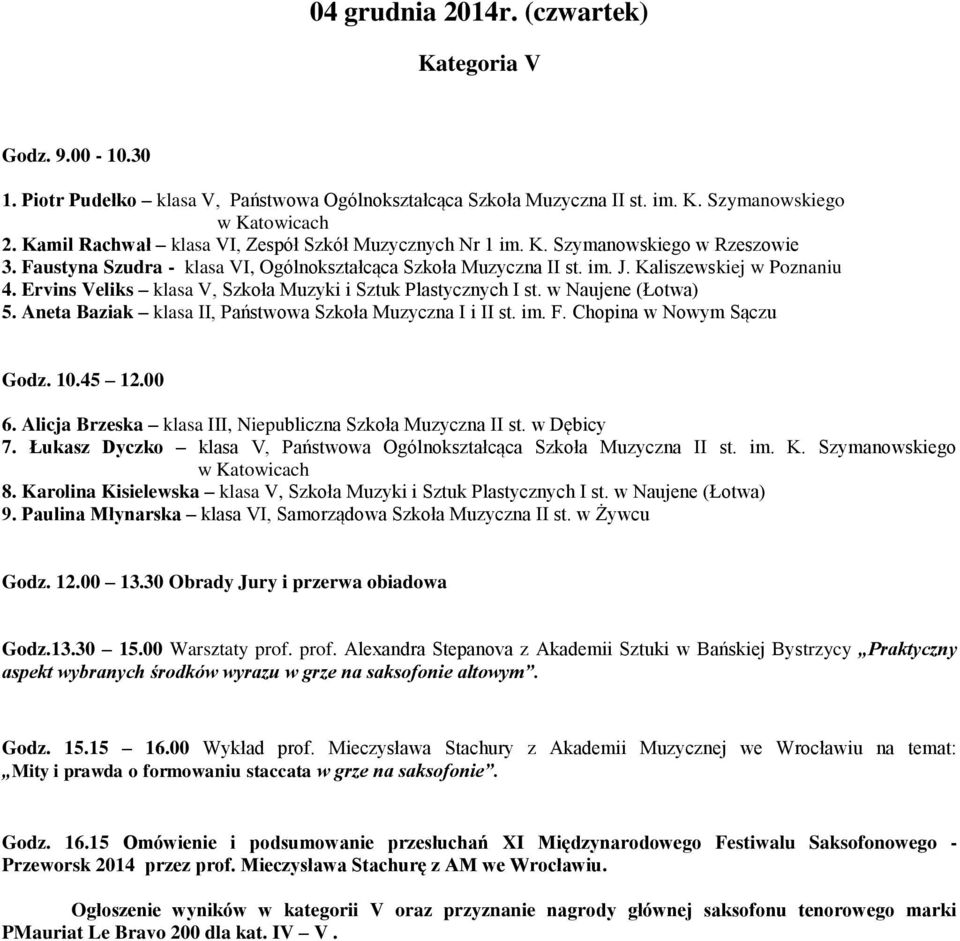 Ervins Veliks klasa V, Szkoła Muzyki i Sztuk Plastycznych I st. w Naujene (Łotwa) 5. Aneta Baziak klasa II, Państwowa Szkoła Muzyczna I i II st. im. F. Chopina w Nowym Sączu Godz. 10.45 12.00 6.