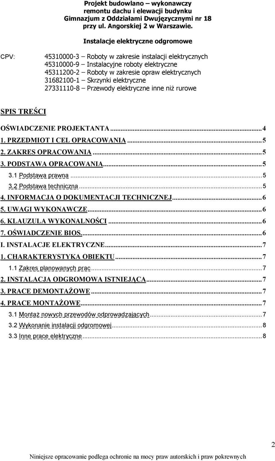 Skrzynki elektryczne 27331110-8 Przewody elektryczne inne niż rurowe SPIS TREŚCI OŚWIADCZENIE PROJEKTANTA...4 1. PRZEDMIOT I CEL OPRACOWANIA...5 2. ZAKRES OPRACOWANIA...5 3. PODSTAWA OPRACOWANIA...5 3.1 Podstawa prawna.