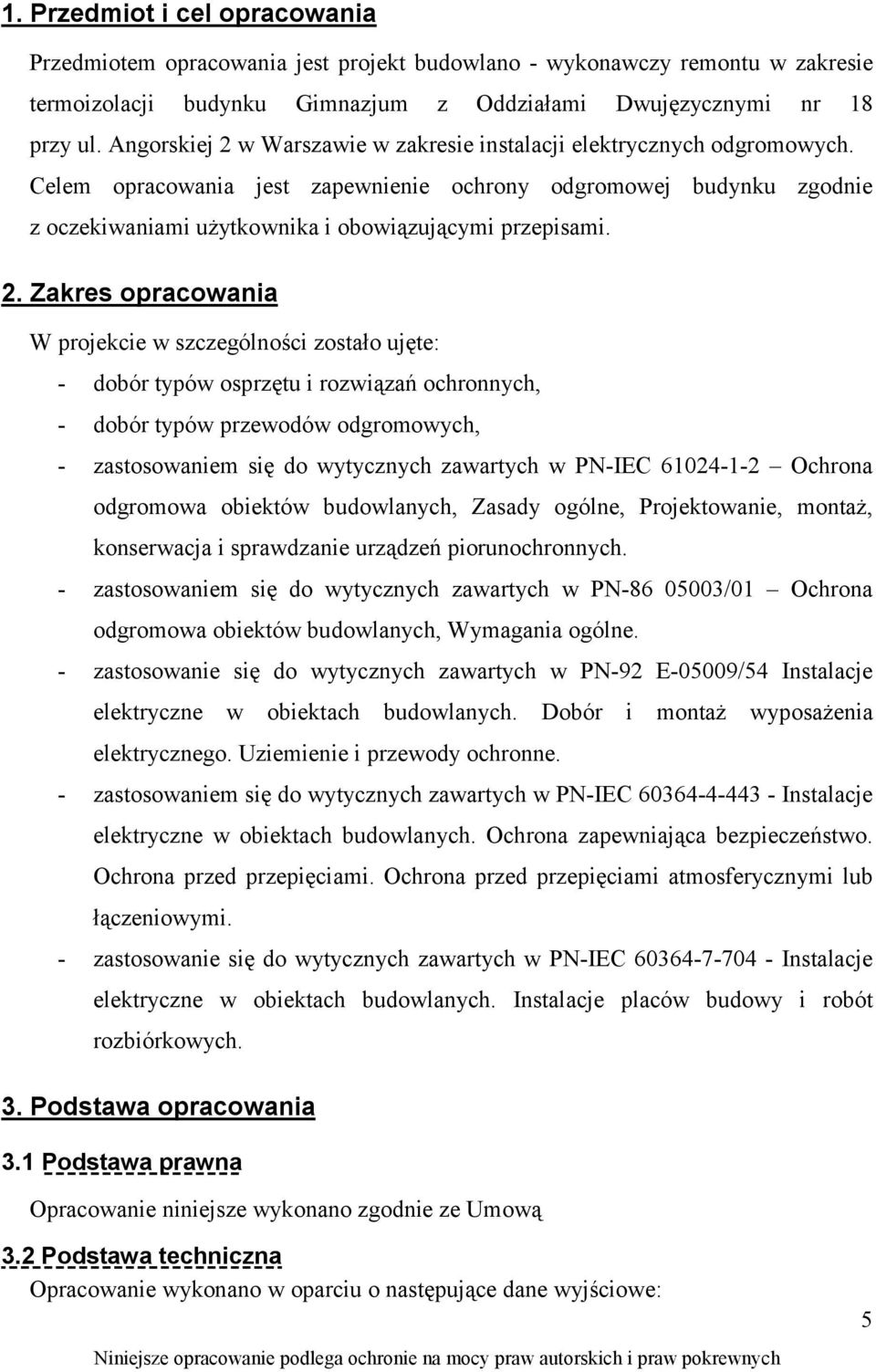 2. Zakres opracowania W projekcie w szczególności zostało ujęte: - dobór typów osprzętu i rozwiązań ochronnych, - dobór typów przewodów odgromowych, - zastosowaniem się do wytycznych zawartych w