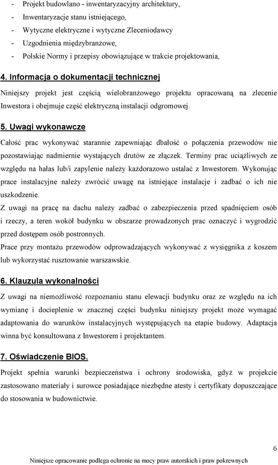 Informacja o dokumentacji technicznej Niniejszy projekt jest częścią wielobranżowego projektu opracowaną na zlecenie Inwestora i obejmuje część elektryczną instalacji odgromowej. 5.