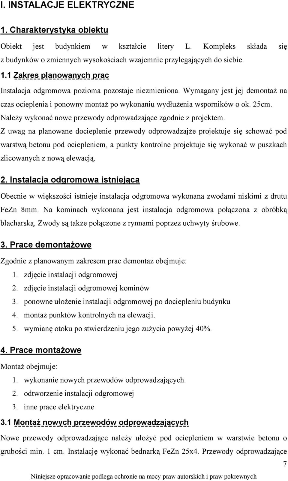 Z uwag na planowane docieplenie przewody odprowadzajże projektuje się schować pod warstwą betonu pod ociepleniem, a punkty kontrolne projektuje się wykonać w puszkach zlicowanych z nową elewacją. 2.