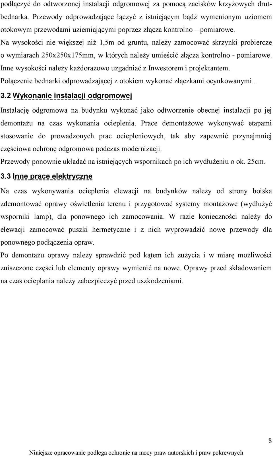 Na wysokości nie większej niż 1,5m od gruntu, należy zamocować skrzynki probiercze o wymiarach 250x250x175mm, w których należy umieścić złącza kontrolno - pomiarowe.