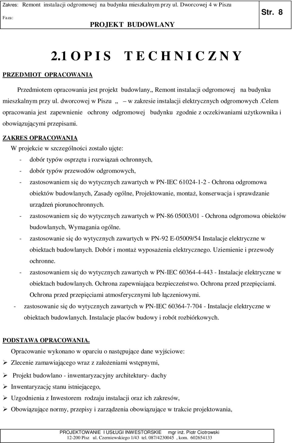 ZAKRES OPRACOWANIA W projekcie w szczególno ci zosta o uj te: - dobór typów osprz tu i rozwi za ochronnych, - dobór typów przewodów odgromowych, - zastosowaniem si do wytycznych zawartych w PN-IEC
