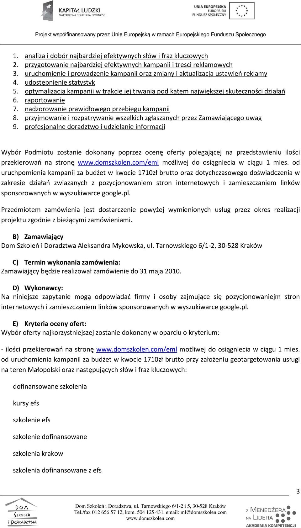 raportowanie 7. nadzorowanie prawidłowego przebiegu kampanii 8. przyjmowanie i rozpatrywanie wszelkich zgłaszanych przez Zamawiającego uwag 9.