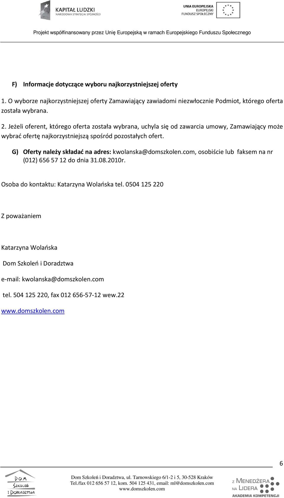 Jeżeli oferent, którego oferta została wybrana, uchyla się od zawarcia umowy, Zamawiający może wybrać ofertę najkorzystniejszą spośród pozostałych ofert.