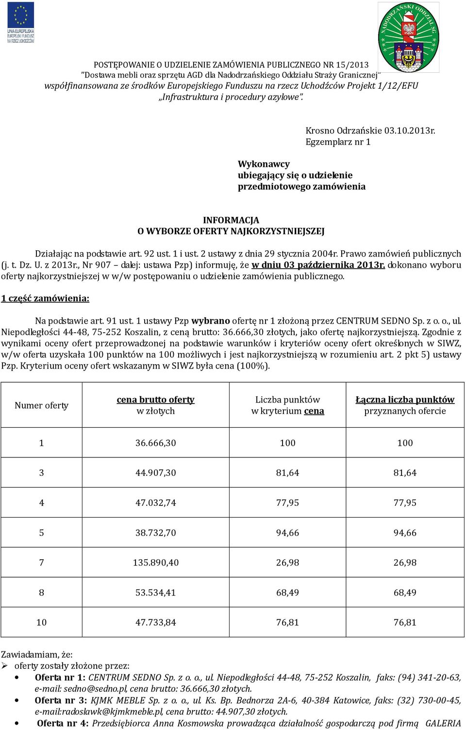 dokonano wyboru oferty najkorzystniejszej w w/w postępowaniu o udzielenie zamówienia publicznego. 1 część zamówienia: Na podstawie art. 91 ust.
