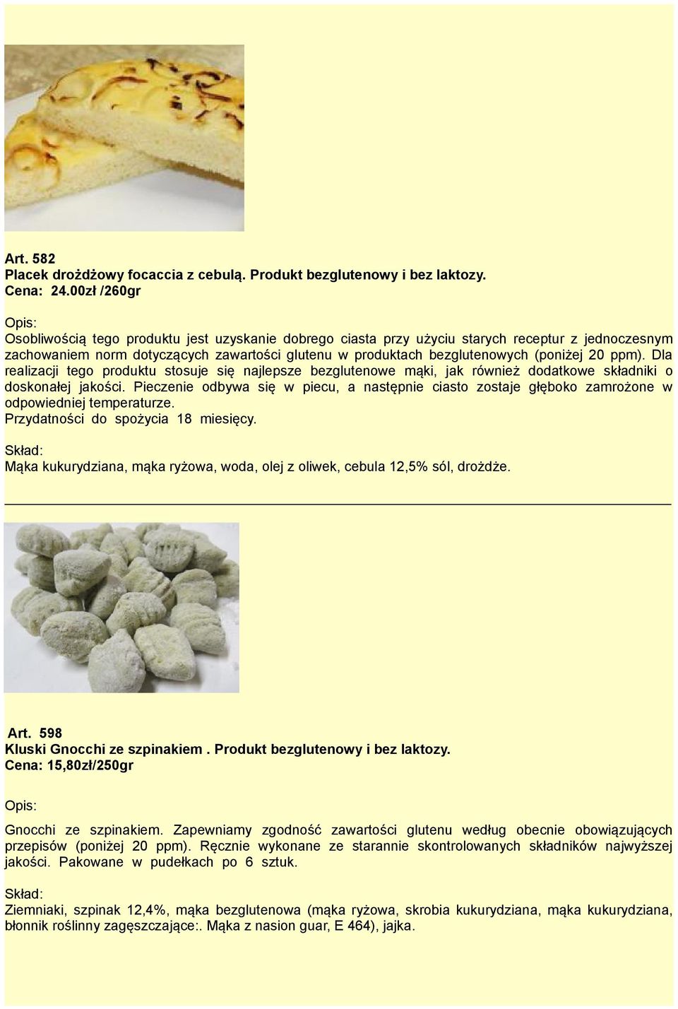 20 ppm). Dla realizacji tego produktu stosuje się najlepsze bezglutenowe mąki, jak również dodatkowe składniki o doskonałej jakości.