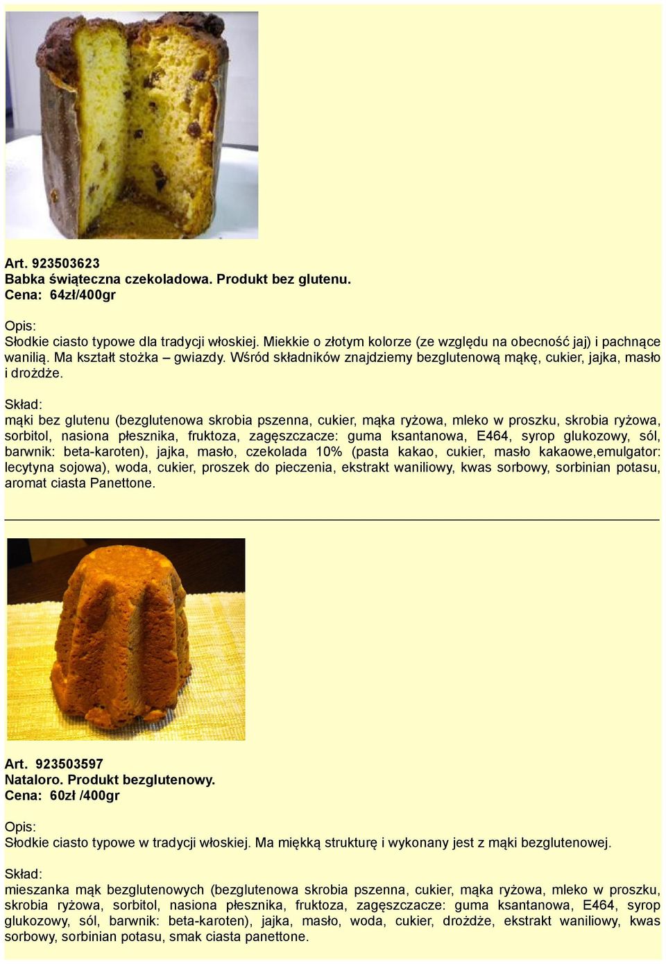 mąki bez glutenu (bezglutenowa skrobia pszenna, cukier, mąka ryżowa, mleko w proszku, skrobia ryżowa, sorbitol, nasiona płesznika, fruktoza, zagęszczacze: guma ksantanowa, E464, syrop glukozowy, sól,