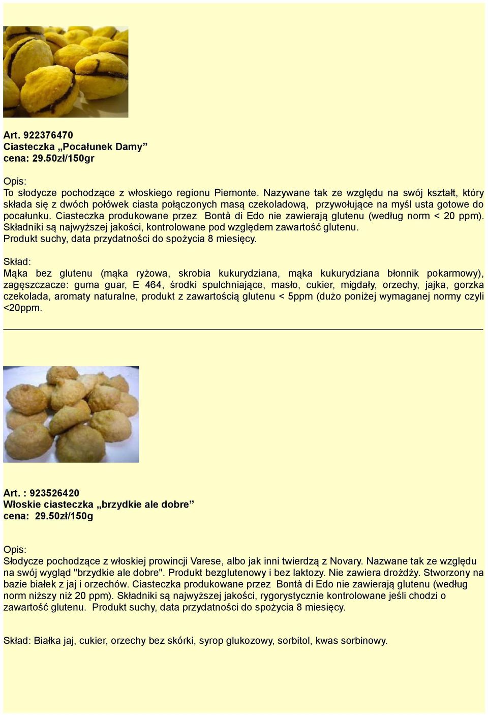 Ciasteczka produkowane przez Bontà di Edo nie zawierają glutenu (według norm < 20 ppm). Składniki są najwyższej jakości, kontrolowane pod względem zawartość glutenu.